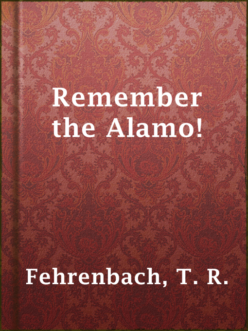 Title details for Remember the Alamo! by T. R. Fehrenbach - Available